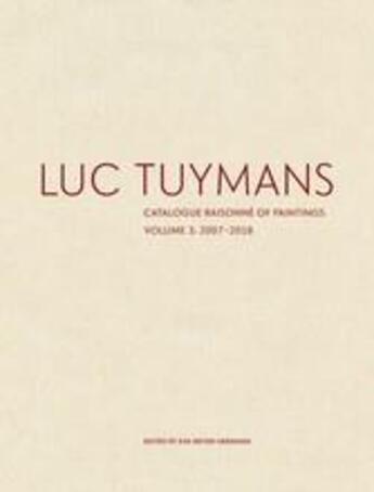 Couverture du livre « Luc Tuymans ; catalogue raisonné of paintings t.3 ; 2007-2018 » de Eva Meyer-Hermann aux éditions David Zwirner