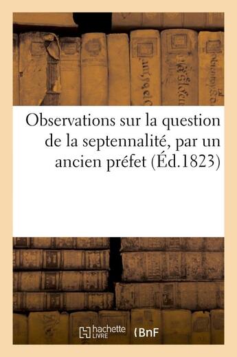 Couverture du livre « Observations sur la question de la septennalite, par un ancien prefet » de  aux éditions Hachette Bnf