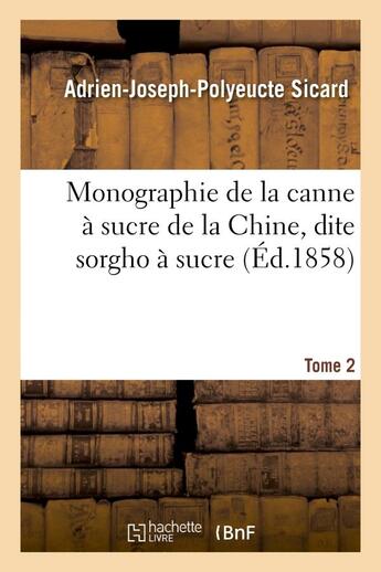 Couverture du livre « Monographie de la canne a sucre de la chine, dite sorgho a sucre. tome 2 » de Sicard A-J-P. aux éditions Hachette Bnf