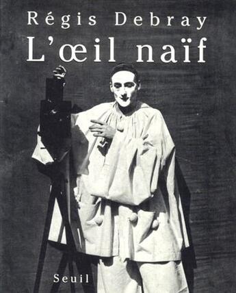 Couverture du livre « L'oeil naïf » de Regis Debray aux éditions Seuil