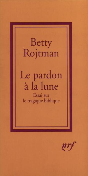 Couverture du livre « Le Pardon à la lune : Essai sur le tragique biblique » de Betty Rojtman aux éditions Gallimard