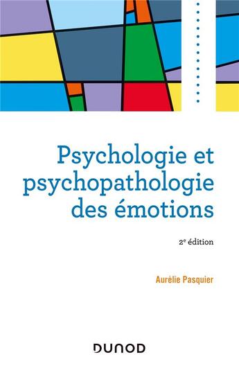 Couverture du livre « Psychologie et psychopathologie des émotions (2e édition) » de Aurelie Pasquier aux éditions Dunod