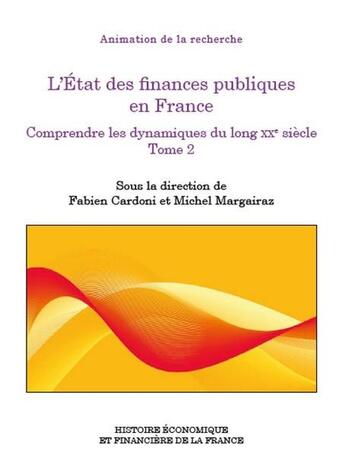 Couverture du livre « L'État des finances publiques en France Tome 2 : Comprendre les dynamiques du long XXe siècle » de Michel Margairaz et Fabien Cardoni aux éditions Igpde