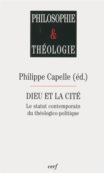 Couverture du livre « Dieu et la cité - le statut contemporain du théologico-politique » de Capelle-Dumont Phili aux éditions Cerf