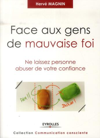 Couverture du livre « Face aux gens de mauvaise foi ; ne laissez personnes abusez de votre confiance » de Herve Magnin aux éditions Eyrolles