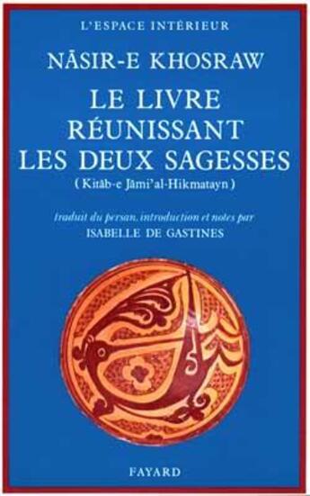 Couverture du livre « Le Livre réunissant les deux sagesses : Kitãb-e Jãmi'al-Hikmatayn » de Khosraw Nasir-E aux éditions Fayard