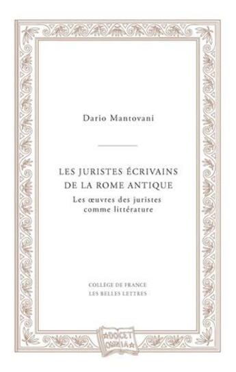 Couverture du livre « Les juristes écrivains de la Rome antique ; les oeuvres des juristes comme littérature » de Mantovani Dario aux éditions Belles Lettres