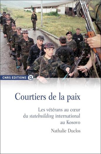 Couverture du livre « Courtiers de la paix ; les vétérans au coeur du statebuilding international au Kosovo » de Duclos/Nathalie aux éditions Cnrs