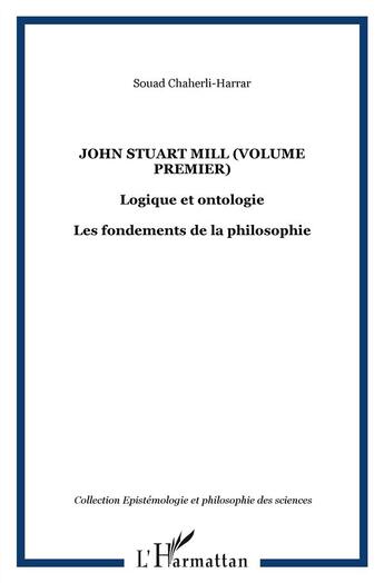 Couverture du livre « John Stuart Mill t.1 ; logique et ontologie les fondements de la philosophie » de Chaherli Harrar Soua aux éditions L'harmattan