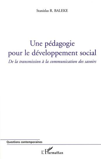 Couverture du livre « Une pédagogie pour le développement social ; de la transmission à la communication des savoirs » de Stanislas R. Baleke aux éditions L'harmattan