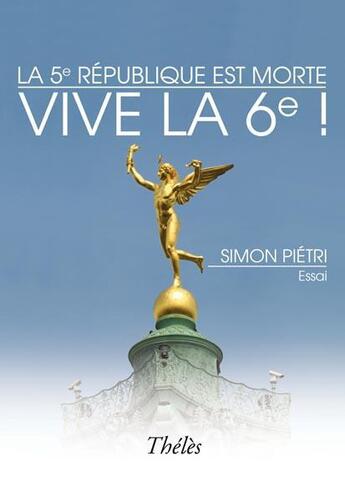 Couverture du livre « La 5e République est morte ; vive la 6e ! » de Simon Pietri aux éditions Theles