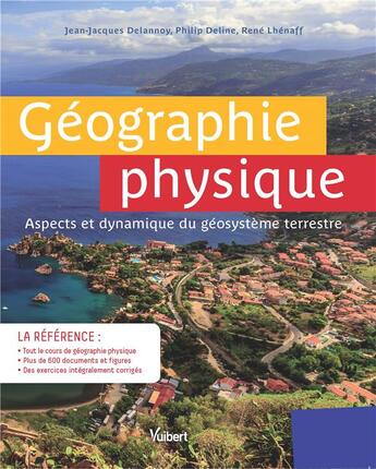 Couverture du livre « Géographie physique ; aspects et dynamique du géosystème terrestre » de Rene Lhenaff et Jean-Jacques Delannoy et Philip Deline aux éditions Vuibert