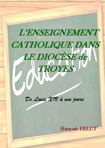 Couverture du livre « L'enseignement catholique dans le diocèse de Troyes » de Francois Velut aux éditions Books On Demand