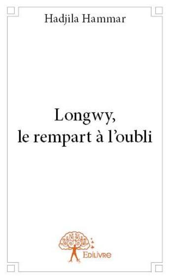 Couverture du livre « Longwy, le rempart à l'oubli » de Hadjila Hammar aux éditions Edilivre