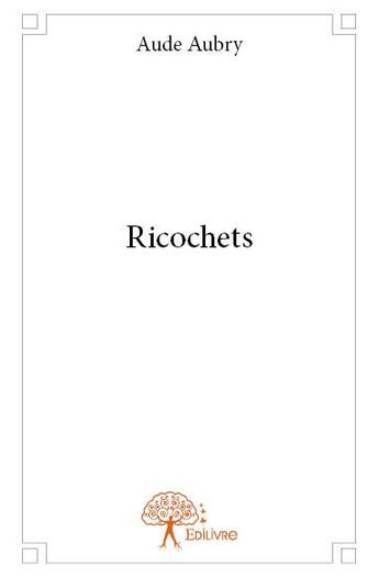 Couverture du livre « Ricochets » de Aude Aubry aux éditions Edilivre