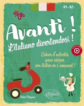 Couverture du livre « Avanti ! l'italiano divertendosi ! A1-A2+ : Cahier d'activités pour réviser son italien en s'amusant » de Robert Filippone aux éditions Ellipses