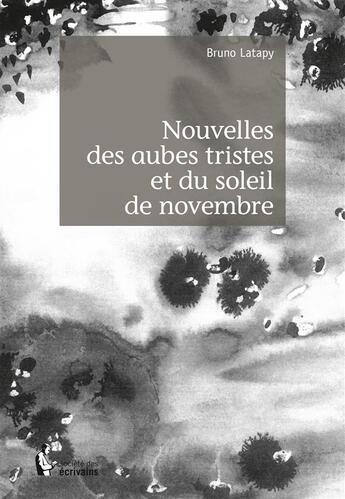 Couverture du livre « Nouvelles des aubes tristes et du soleil de novembre » de Bruno Latapy aux éditions Societe Des Ecrivains