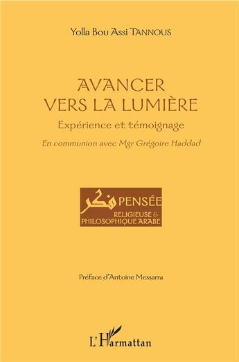 Couverture du livre « Avancer vers la lumière ; expérience et témoignage ; en communion avec Mgr Grégoire Haddad » de Yolla Bou Assi Tannous aux éditions L'harmattan