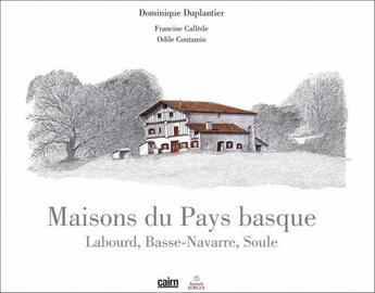 Couverture du livre « Maisons du Pays Basque ; Labourd, Basse-Navarre, Soule » de Dominique Duplantier et Odile Contamin et Francine Callede aux éditions Cairn