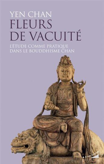 Couverture du livre « Fleurs de vacuité : l'étude comme pratique dans le bouddhisme chán » de Yen Chan aux éditions Almora