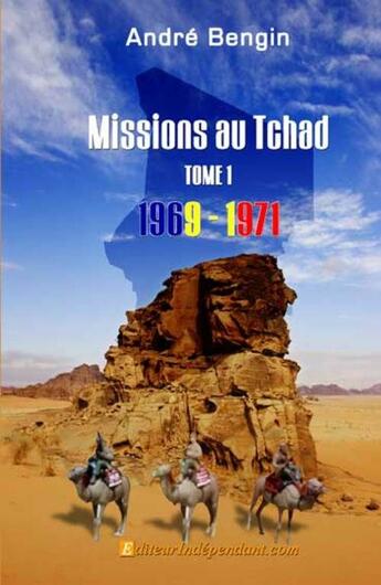 Couverture du livre « Missions au Tchad. t.1 ; 1969-1971 » de Andre Bengin aux éditions Edilivre