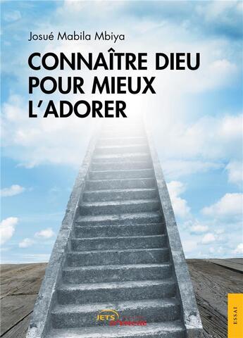 Couverture du livre « Connaitre dieu pour mieux l'adorer » de Mabila Mbiya Josue aux éditions Jets D'encre