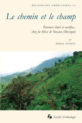 Couverture du livre « Le Chemin et le champ : Parcours rituel et sacrifice chez les Mixe de Oaxaca (Mexique) » de Perig Pitrou aux éditions Societe D'ethnologie