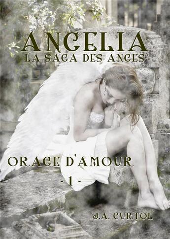 Couverture du livre « Angélia ; la saga des anges Tome 1 ; orage d'amour » de J.A. Curtol aux éditions Sharon Kena
