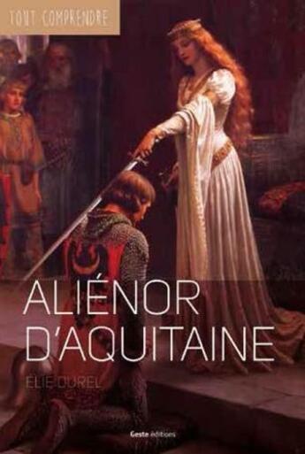 Couverture du livre « Tout comprendre : Aliénor d'Aquitaine » de Elie Durel aux éditions Geste