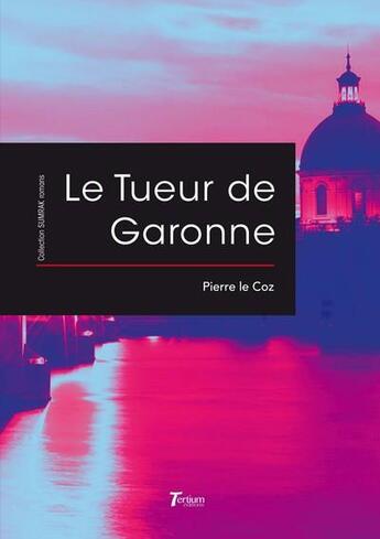 Couverture du livre « Le tueur de Garonne » de Pierre Le Coz aux éditions Tertium