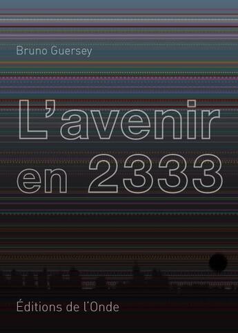 Couverture du livre « L'avenir en 2333 » de Bruno Guersey aux éditions De L'onde