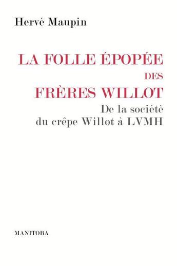 Couverture du livre « La folle épopée des frères Willot ; de la société du crêpe Willot à LVMH » de Herve Maupin aux éditions Manitoba