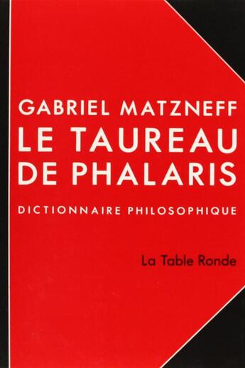 Couverture du livre « Le taureau de phalaris - dictionnaire philosophique » de Gabriel Matzneff aux éditions Table Ronde