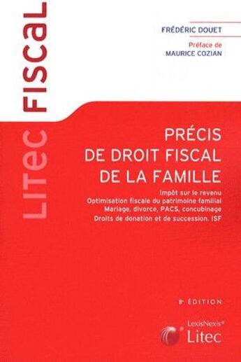 Couverture du livre « Précis de droit fiscal de la famille : Impôt sur le revenu. Optimisation fiscale du patrimoine familial. Mariage, divorce, PACS, concubinage. Droit de donation et de successions. ISF. » de Frederic Douet aux éditions Lexisnexis