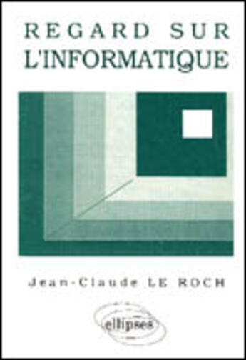 Couverture du livre « Regard sur l'informatique - cours informatique generale » de Le Roch aux éditions Ellipses