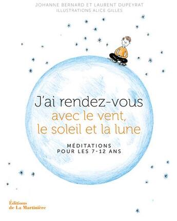 Couverture du livre « J'ai rendez-vous avec le vent, le soleil et la lune ; méditations pour les 7-12 ans » de Johanne Bernard et Laurent Dupeyrat et Alice Gilles aux éditions La Martiniere