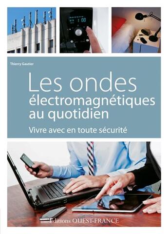 Couverture du livre « Les ondes électromagnétiques au quotidien ; vivre avec en toute sécurité » de Thierry Gauthier aux éditions Ouest France