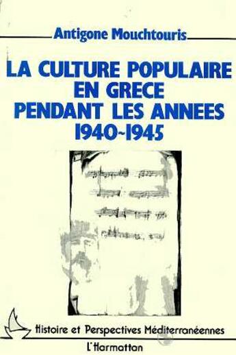 Couverture du livre « La culture populaire en Grèce pendant les années 1940-1945 » de Antigone Mouchtouris aux éditions L'harmattan