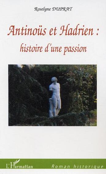 Couverture du livre « Antinoüs et Hadrien : histoire d'une passion » de Roselyne Duprat aux éditions L'harmattan
