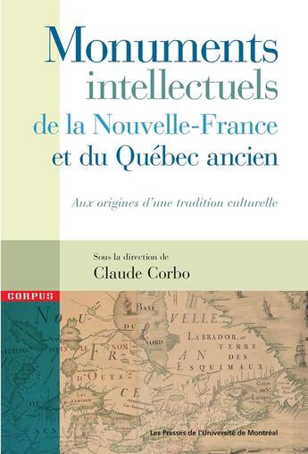 Couverture du livre « Monuments intellectuels de la nouvelle-franceet du quebec ancien : aux origines » de Claude Corbo aux éditions Les Presses De L'universite De Montreal