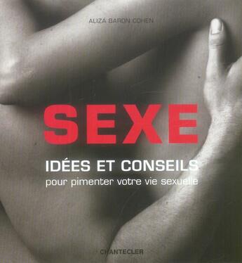 Couverture du livre « Sexe : idées et conseils pour pimenter votre vie sexuelle » de Aliza Baron Cohen aux éditions Chantecler