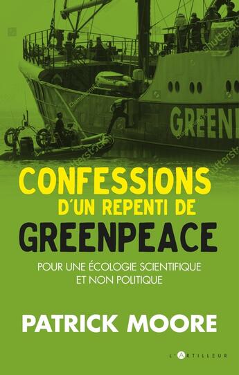 Couverture du livre « Confessions d'un repenti de Greenpeace ; pour une écologie scientifique et non politique » de Patrick Moore aux éditions L'artilleur