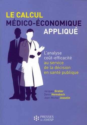 Couverture du livre « Le calcul médico-économique appliqué ; l'analyse coût-efficacité au service de la décision publique » de Grolier/Heresbach aux éditions Ehesp