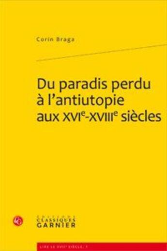 Couverture du livre « Du paradis perdu à l'antiutopie aux XVI-XVIIIe siècles » de Corin Braga aux éditions Classiques Garnier