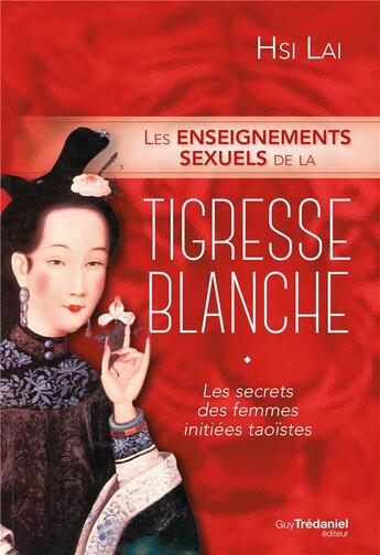 Couverture du livre « Les enseignements sexuels de la tigresse blanche ; les secrets des femmes initiées taoïstes » de Hsi Lai aux éditions Guy Trédaniel