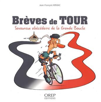 Couverture du livre « Brèves de Tour ; savoureux abécédaire de la Grande Boucle » de Jean-Francois Miniac aux éditions Orep