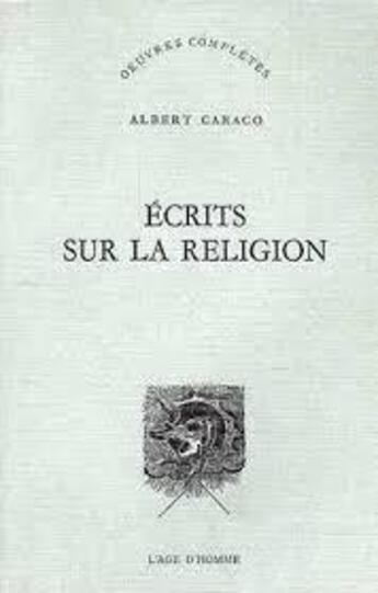 Couverture du livre « Ecrits Sur La Religion » de Albert Caraco aux éditions L'age D'homme