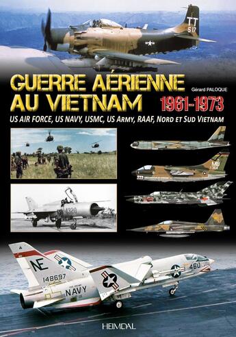 Couverture du livre « GUERRE AERIENNE AU VIETNAM 1961-1973 : US Air Force, US Navy, USMC, US Army, Aviations du Nord et du Sud du Vietnam » de Gerard Paloque aux éditions Heimdal