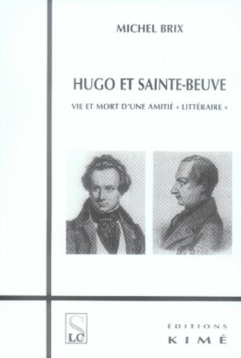 Couverture du livre « Hugo et sainte beuve ; vie et mort d'une amitié littéraire » de Michel Brix aux éditions Kime