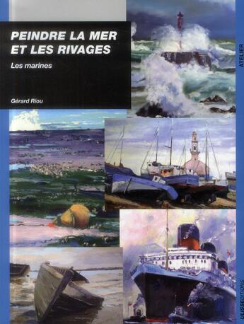 Couverture du livre « Peindre la mer et les rivages ; les marines » de Gerard Riou aux éditions Ulisse